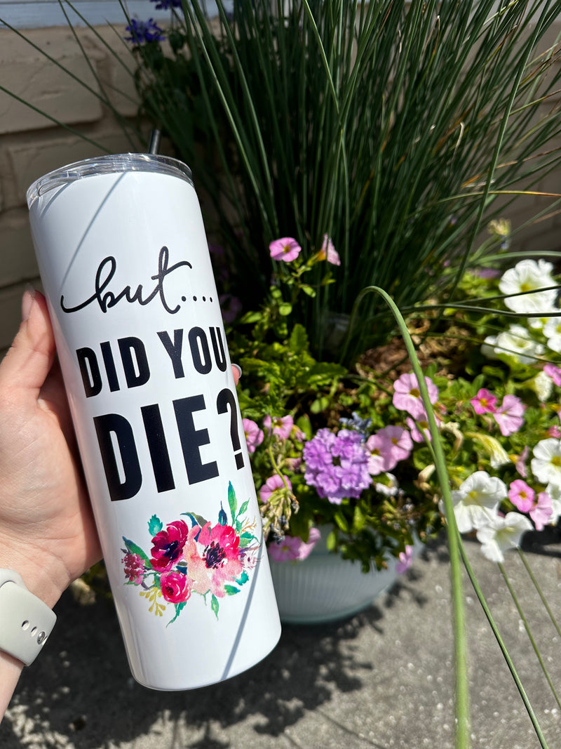 But Did you Die 20 oz Tall Travel Cup