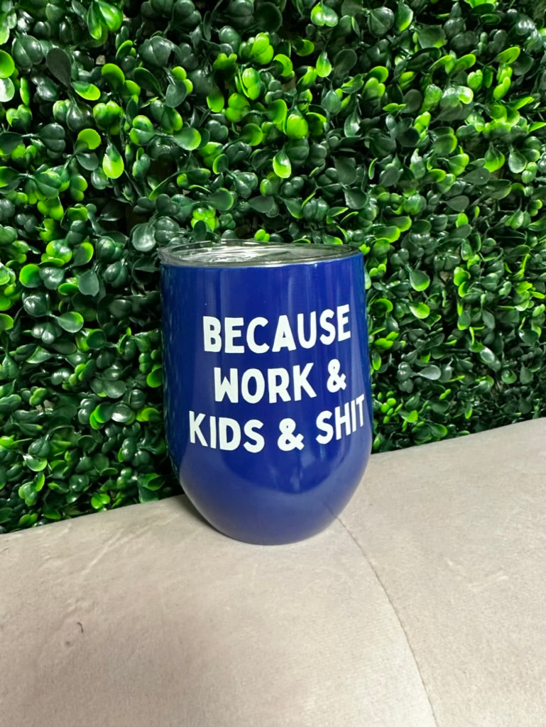 Because Work &bKids & Shit Wine Tumbler